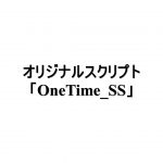 オリジナルスクリプト「OneTime_SS」